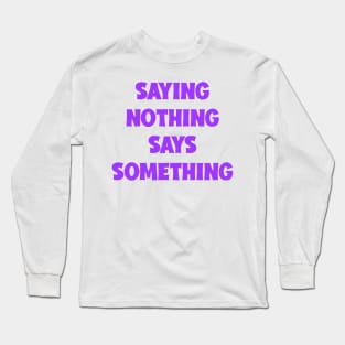 SAYING NOTHING SAYS SOMETHING Long Sleeve T-Shirt